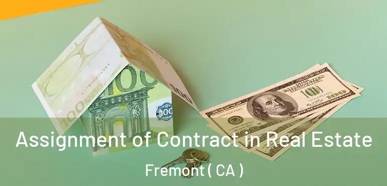 Assignment of Contract in Real Estate Fremont ( CA )