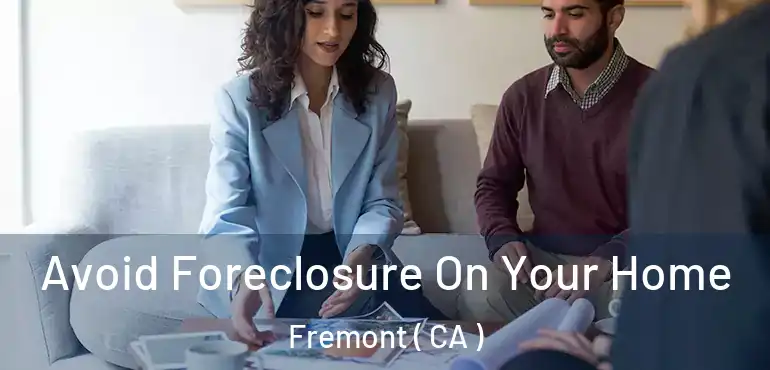 Avoid Foreclosure On Your Home Fremont ( CA )