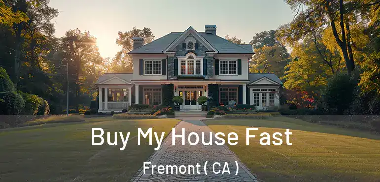 Buy My House Fast Fremont ( CA )