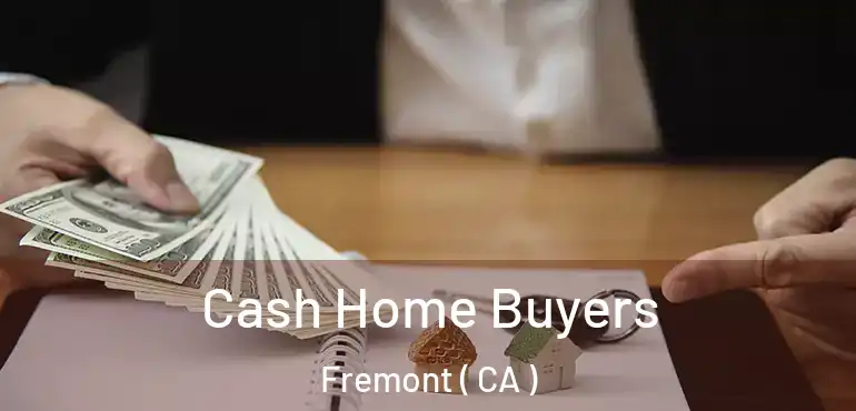  Cash Home Buyers Fremont ( CA )