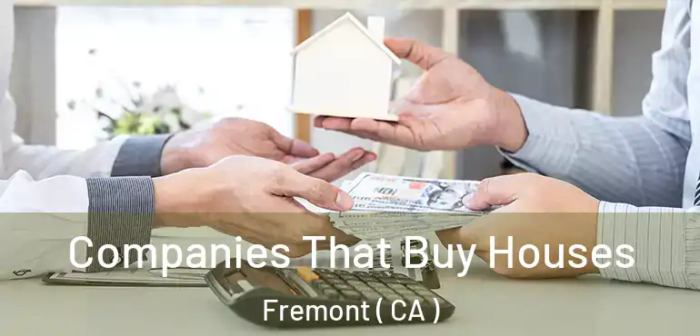 Companies That Buy Houses Fremont ( CA )