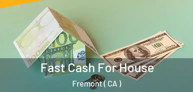 Fast Cash For House Fremont ( CA )