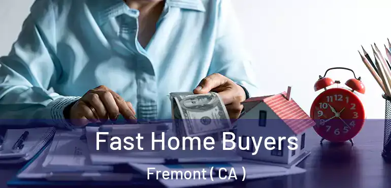 Fast Home Buyers Fremont ( CA )