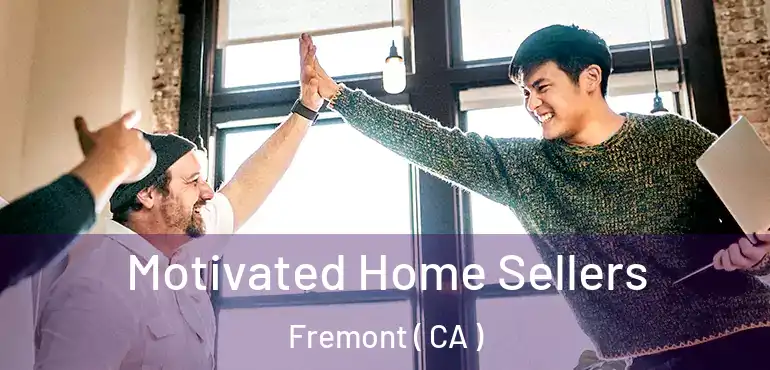 Motivated Home Sellers Fremont ( CA )