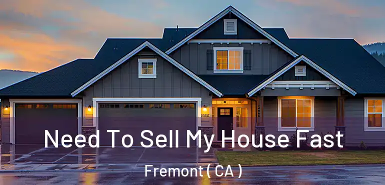 Need To Sell My House Fast Fremont ( CA )