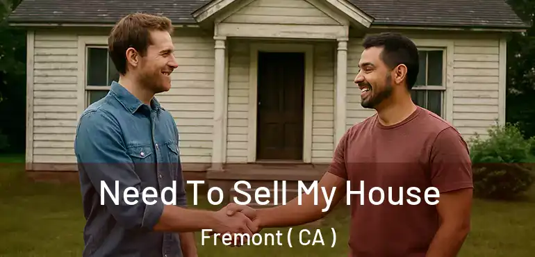 Need To Sell My House Fremont ( CA )