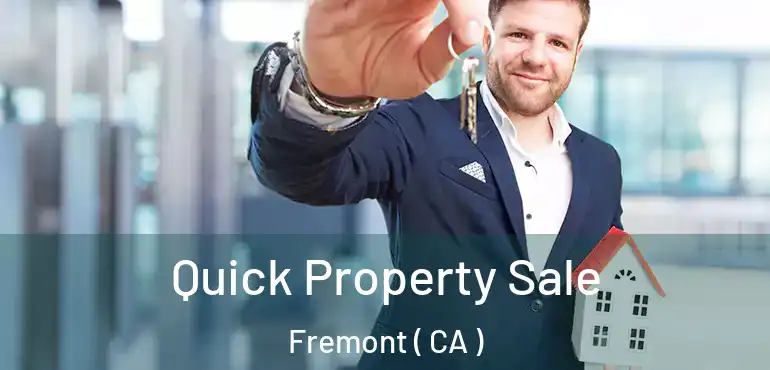 Quick Property Sale Fremont ( CA )