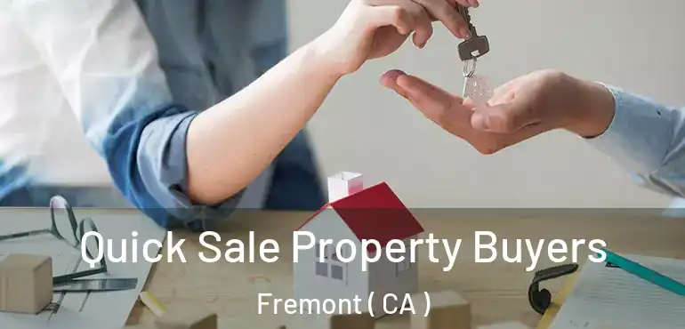 Quick Sale Property Buyers Fremont ( CA )