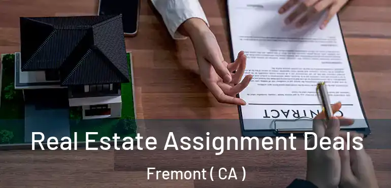 Real Estate Assignment Deals Fremont ( CA )