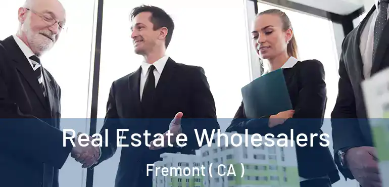 Real Estate Wholesalers Fremont ( CA )