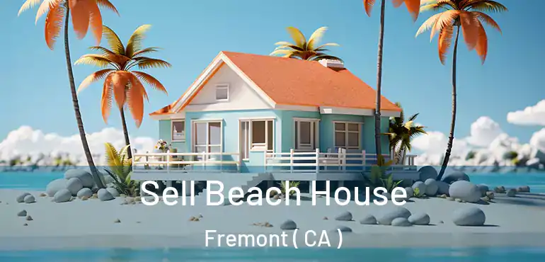 Sell Beach House Fremont ( CA )