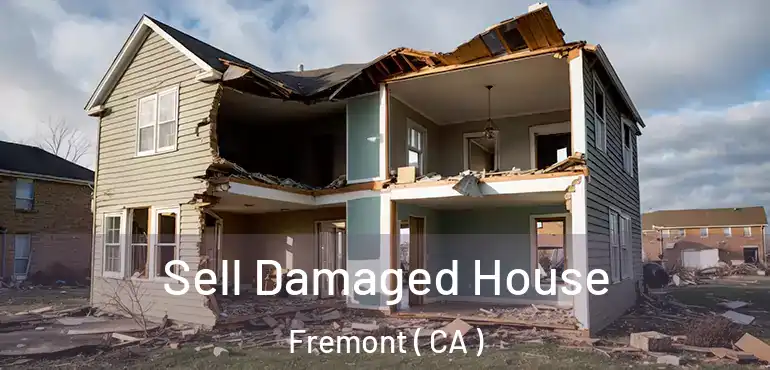 Sell Damaged House Fremont ( CA )