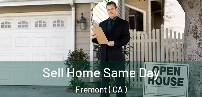 Sell Home Same Day Fremont ( CA )