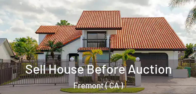 Sell House Before Auction Fremont ( CA )