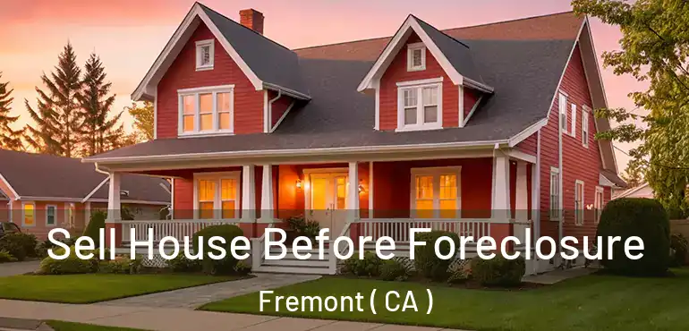 Sell House Before Foreclosure Fremont ( CA )