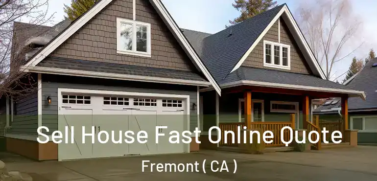 Sell House Fast Online Quote Fremont ( CA )