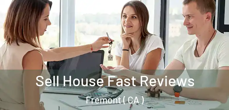 Sell House Fast Reviews Fremont ( CA )
