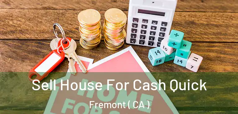 Sell House For Cash Quick Fremont ( CA )