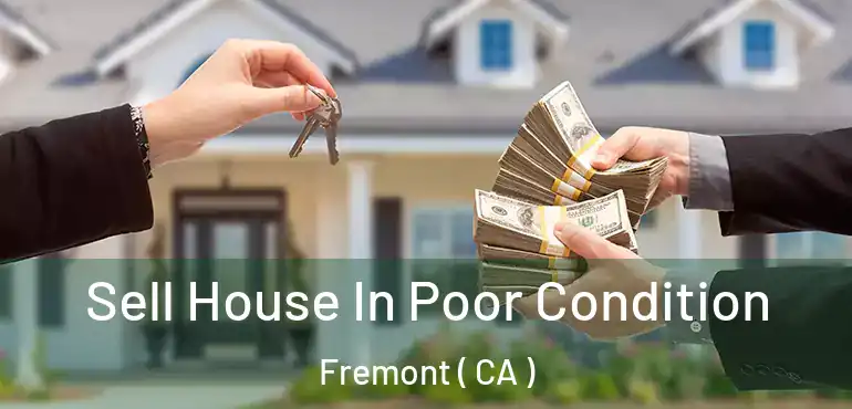 Sell House In Poor Condition Fremont ( CA )