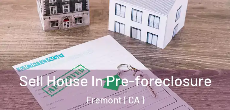 Sell House In Pre-foreclosure Fremont ( CA )