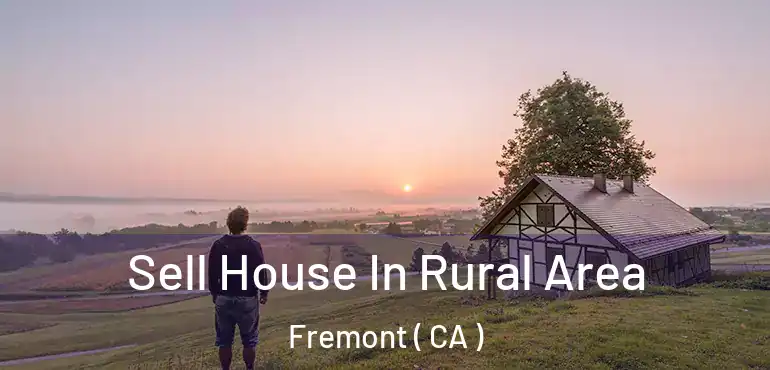 Sell House In Rural Area Fremont ( CA )