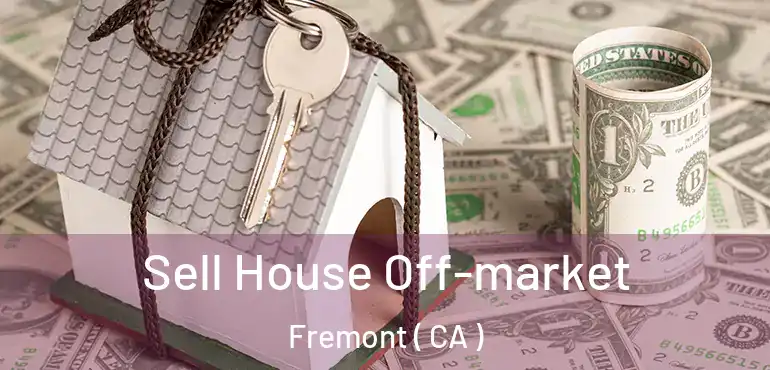 Sell House Off-market Fremont ( CA )