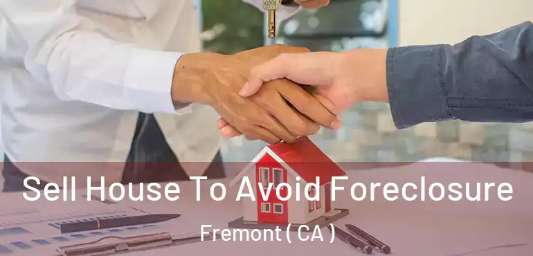 Sell House To Avoid Foreclosure Fremont ( CA )