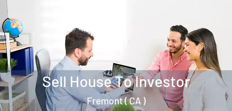 Sell House To Investor Fremont ( CA )
