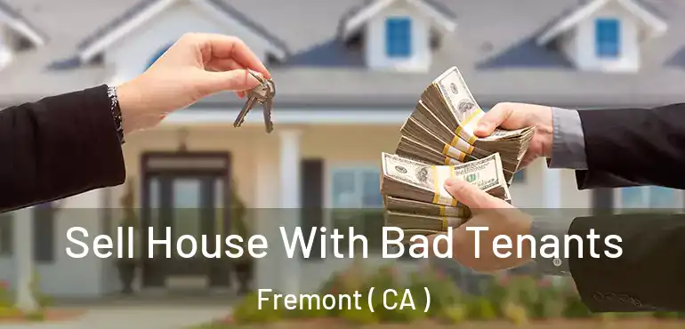 Sell House With Bad Tenants Fremont ( CA )