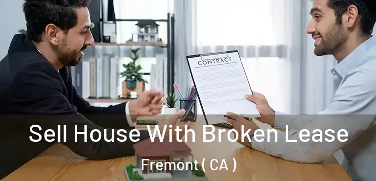 Sell House With Broken Lease Fremont ( CA )