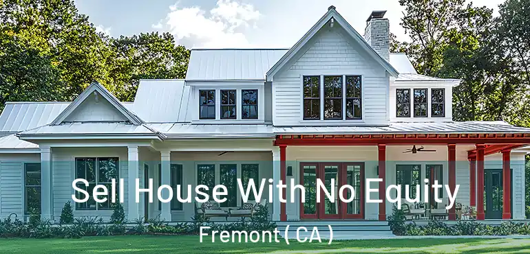 Sell House With No Equity Fremont ( CA )