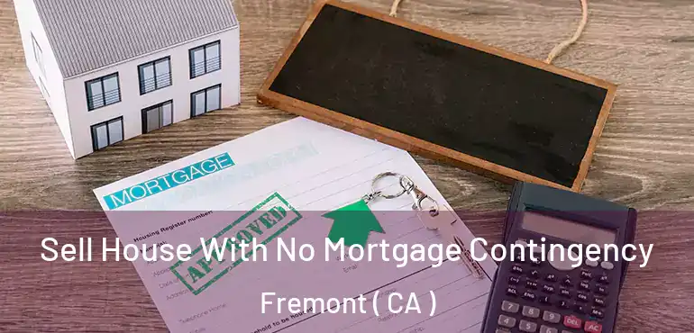 Sell House With No Mortgage Contingency Fremont ( CA )
