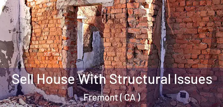 Sell House With Structural Issues Fremont ( CA )