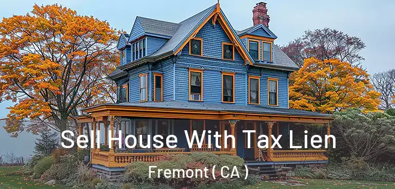 Sell House With Tax Lien Fremont ( CA )