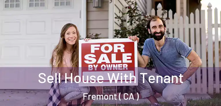 Sell House With Tenant Fremont ( CA )