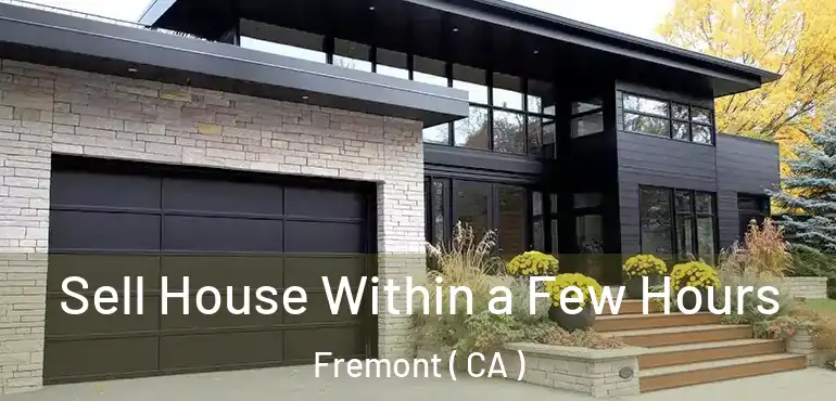 Sell House Within a Few Hours Fremont ( CA )