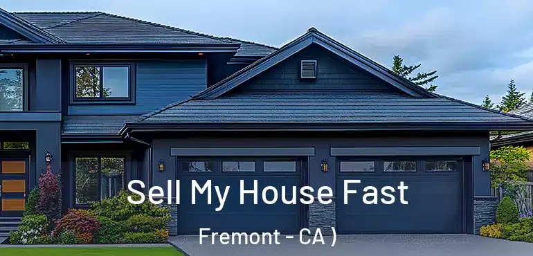 Sell My House Fast Fremont - CA )