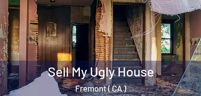 Sell My Ugly House Fremont ( CA )