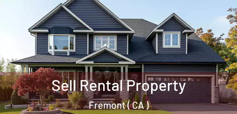 Sell Rental Property Fremont ( CA )