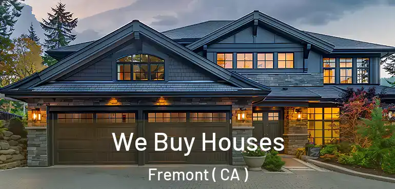 We Buy Houses Fremont ( CA )