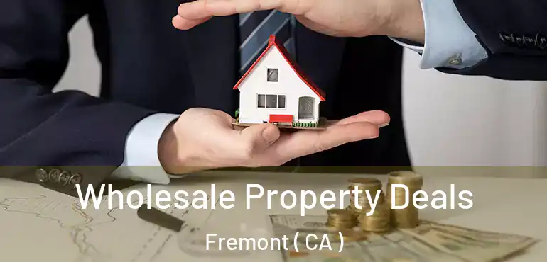 Wholesale Property Deals Fremont ( CA )