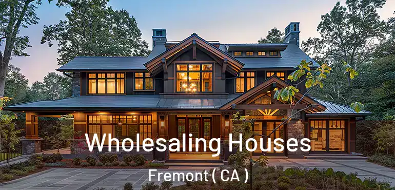 Wholesaling Houses Fremont ( CA )
